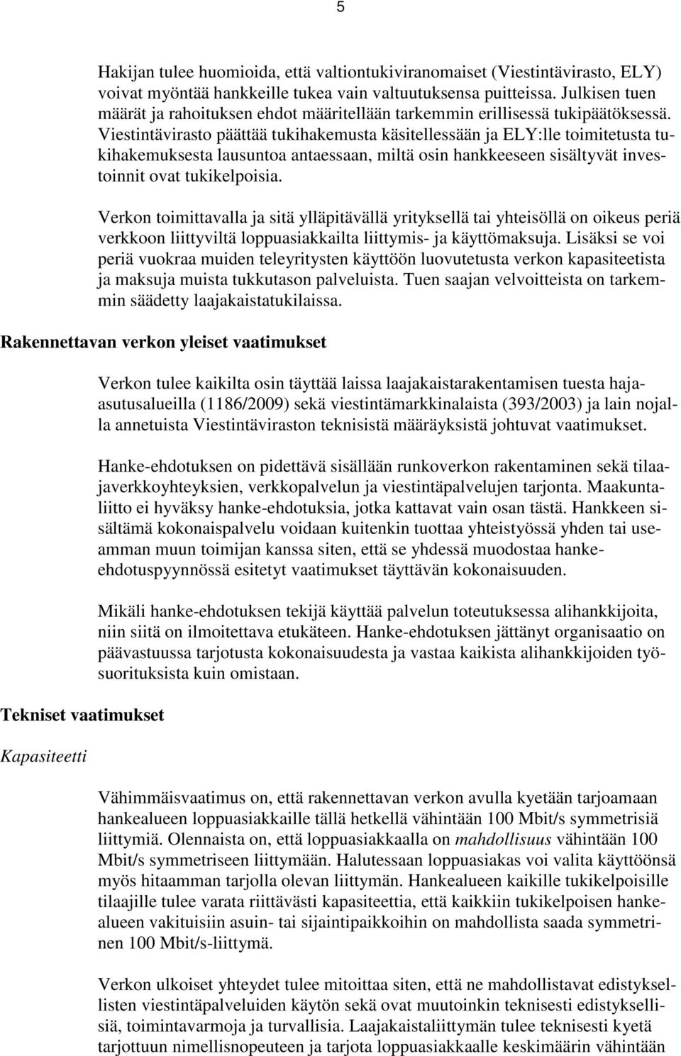 Viestintävirasto päättää tukihakemusta käsitellessään ja ELY:lle toimitetusta tukihakemuksesta lausuntoa antaessaan, miltä osin hankkeeseen sisältyvät investoinnit ovat tukikelpoisia.