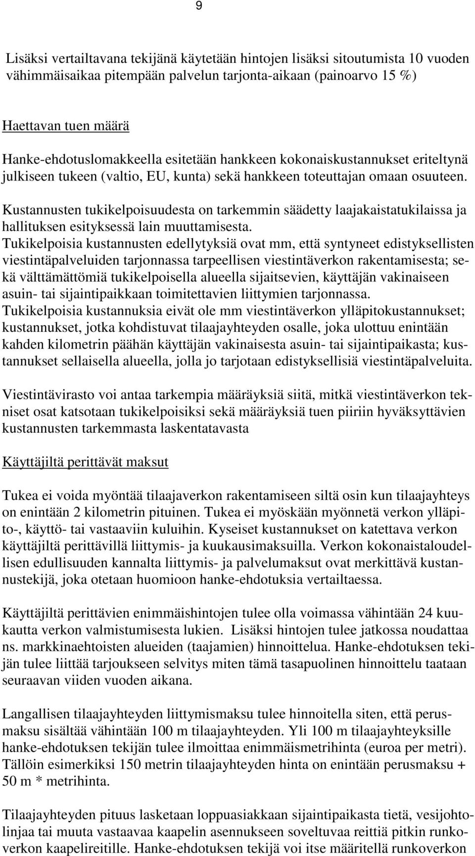 Kustannusten tukikelpoisuudesta on tarkemmin säädetty laajakaistatukilaissa ja hallituksen esityksessä lain muuttamisesta.