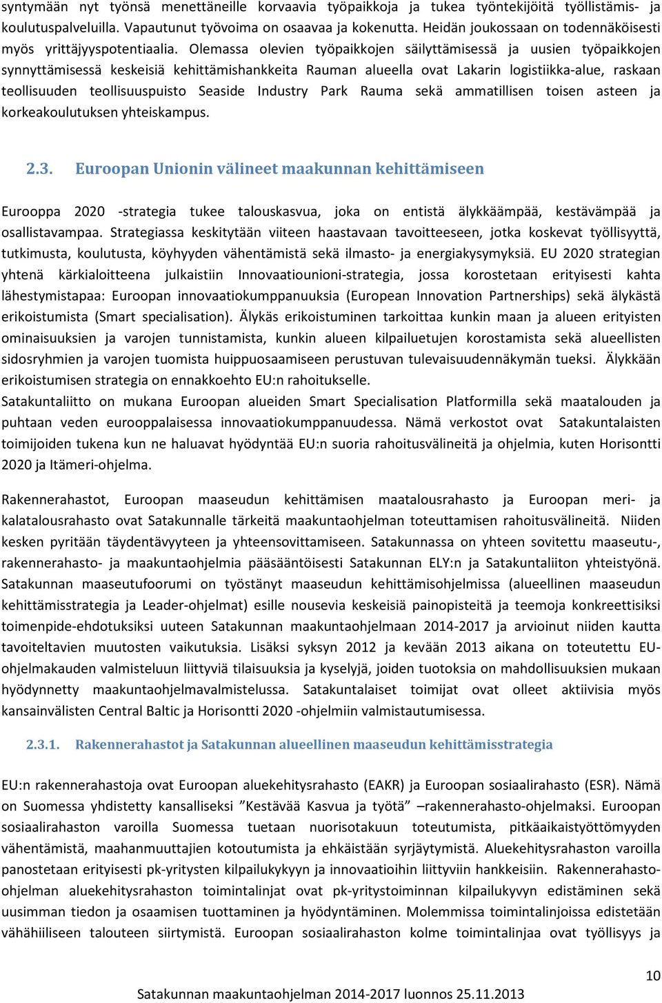 Olemassa olevien työpaikkojen säilyttämisessä ja uusien työpaikkojen synnyttämisessä keskeisiä kehittämishankkeita Rauman alueella ovat Lakarin logistiikka-alue, raskaan teollisuuden teollisuuspuisto