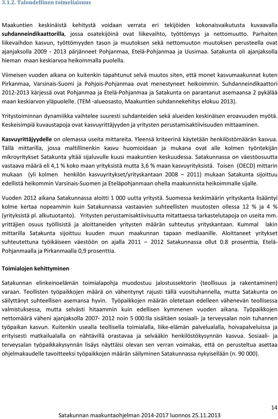 nettomuutto. Parhaiten liikevaihdon kasvun, työttömyyden tason ja muutoksen sekä nettomuuton muutoksen perusteella ovat ajanjaksolla 2009-2013 pärjänneet Pohjanmaa, Etelä-Pohjanmaa ja Uusimaa.