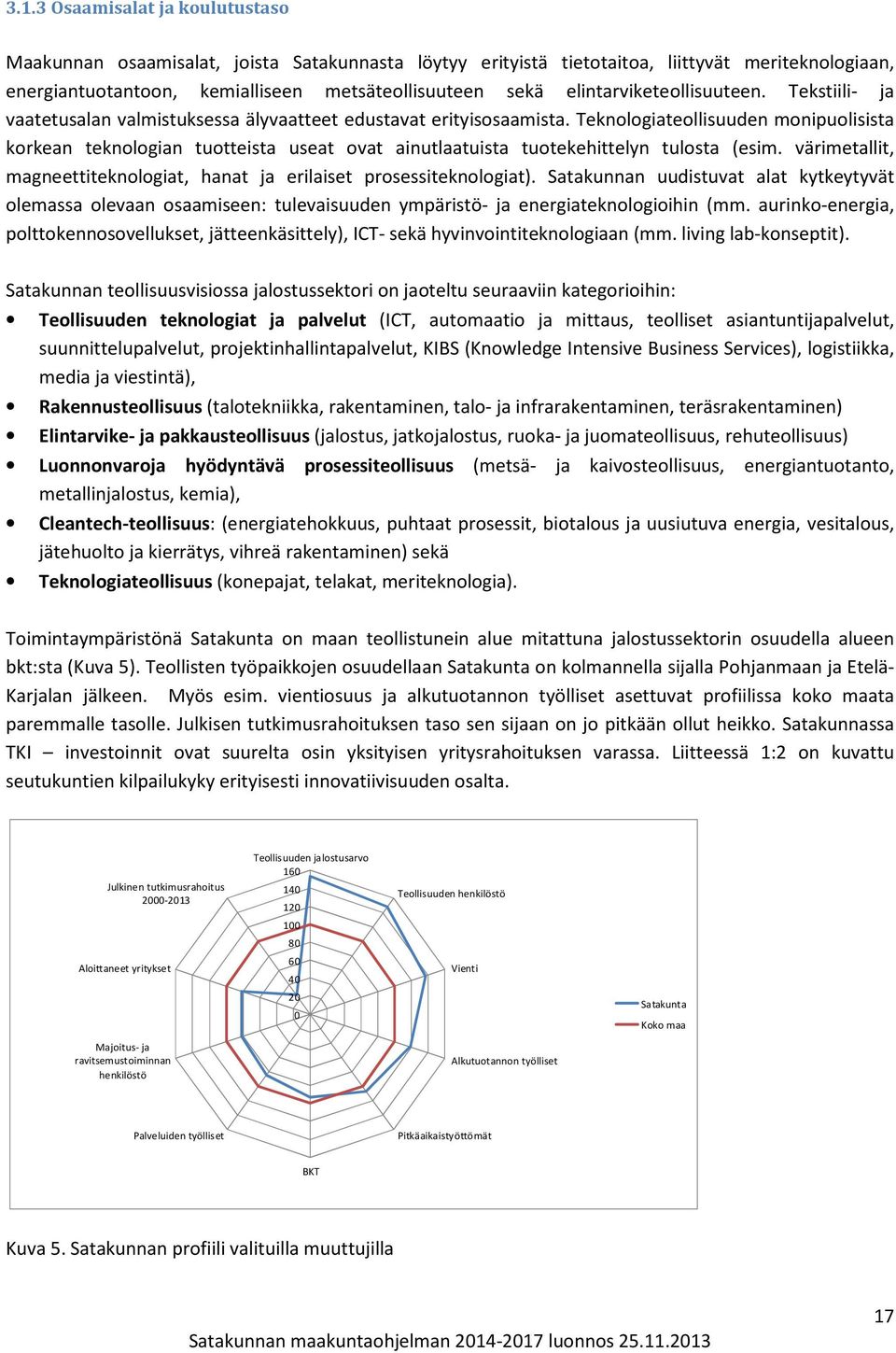 Teknologiateollisuuden monipuolisista korkean teknologian tuotteista useat ovat ainutlaatuista tuotekehittelyn tulosta (esim.