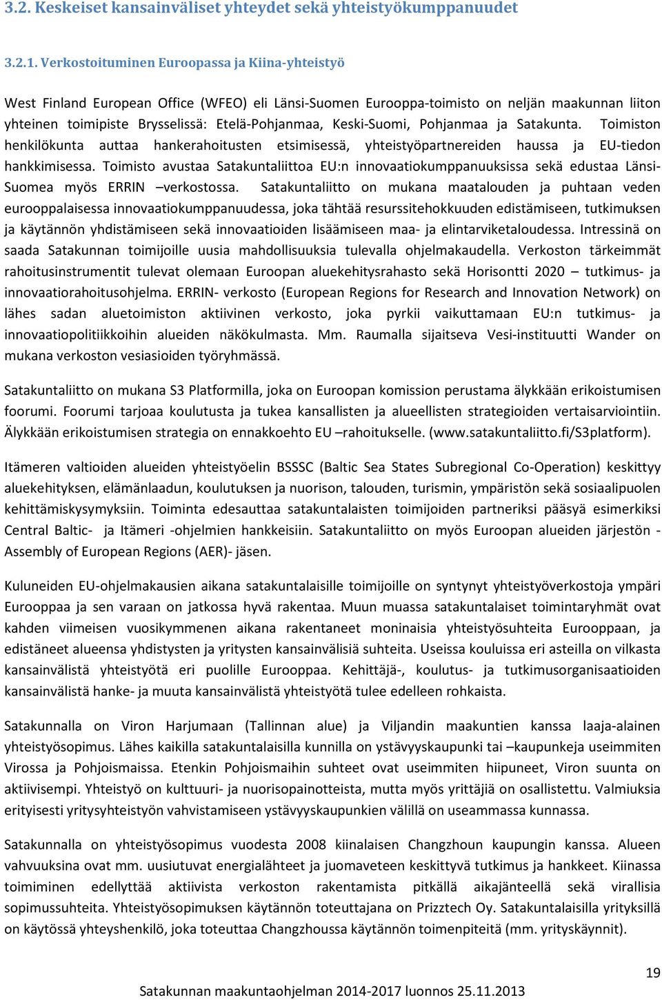 Keski-Suomi, Pohjanmaa ja Satakunta. Toimiston henkilökunta auttaa hankerahoitusten etsimisessä, yhteistyöpartnereiden haussa ja EU-tiedon hankkimisessa.