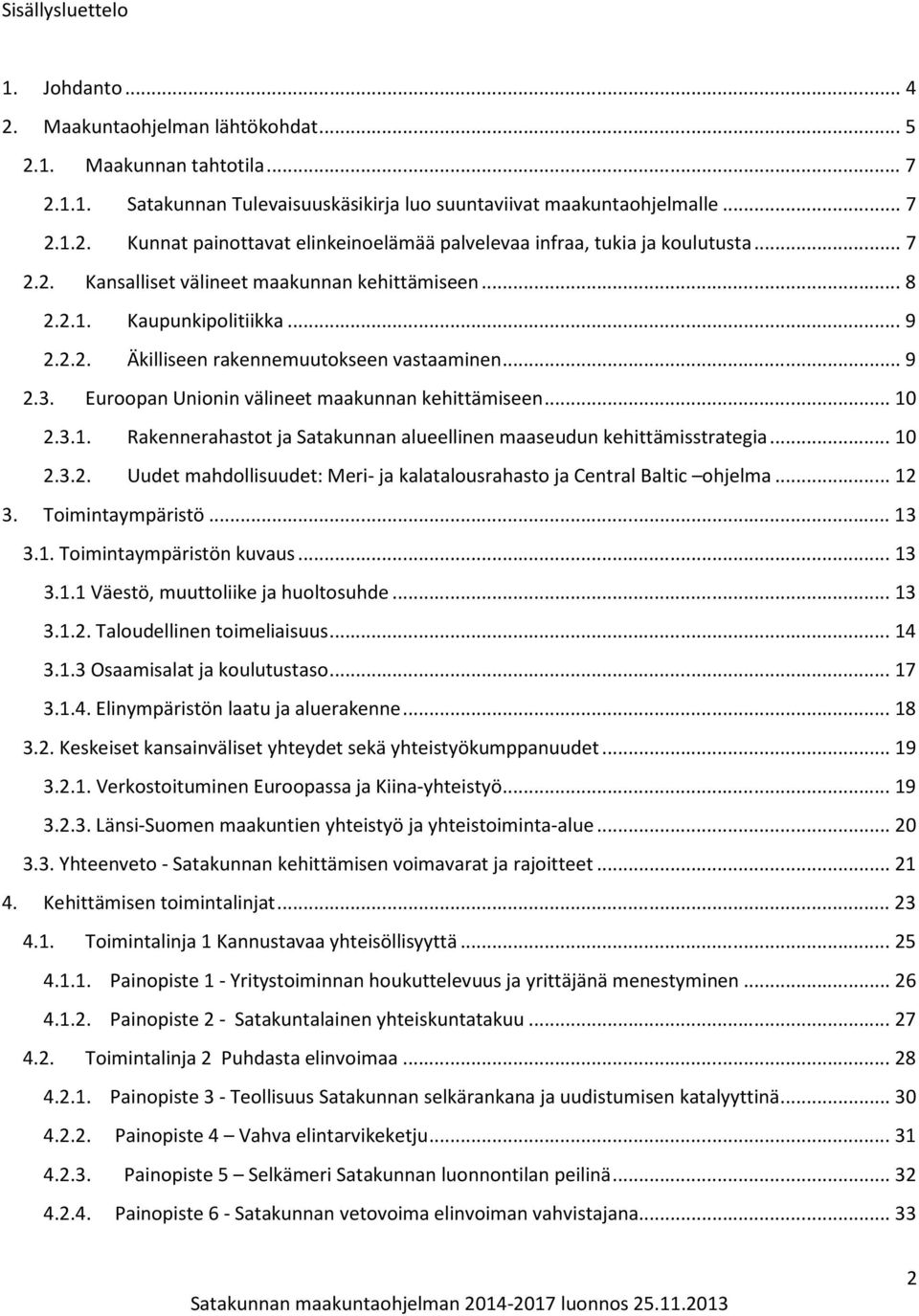 .. 10 2.3.1. Rakennerahastot ja Satakunnan alueellinen maaseudun kehittämisstrategia... 10 2.3.2. Uudet mahdollisuudet: Meri- ja kalatalousrahasto ja Central Baltic ohjelma... 12 3. Toimintaympäristö.