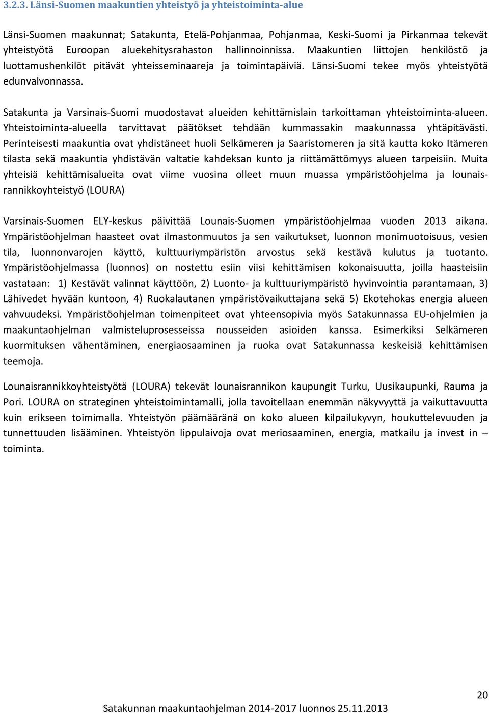 Satakunta ja Varsinais-Suomi muodostavat alueiden kehittämislain tarkoittaman yhteistoiminta-alueen. Yhteistoiminta-alueella tarvittavat päätökset tehdään kummassakin maakunnassa yhtäpitävästi.