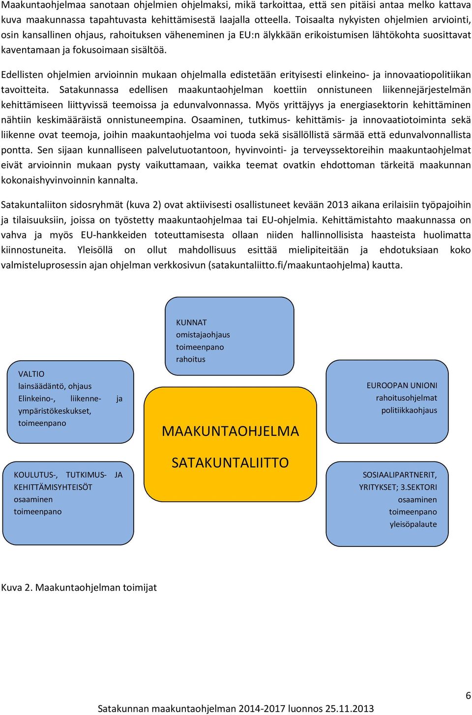 Edellisten ohjelmien arvioinnin mukaan ohjelmalla edistetään erityisesti elinkeino- ja innovaatiopolitiikan tavoitteita.