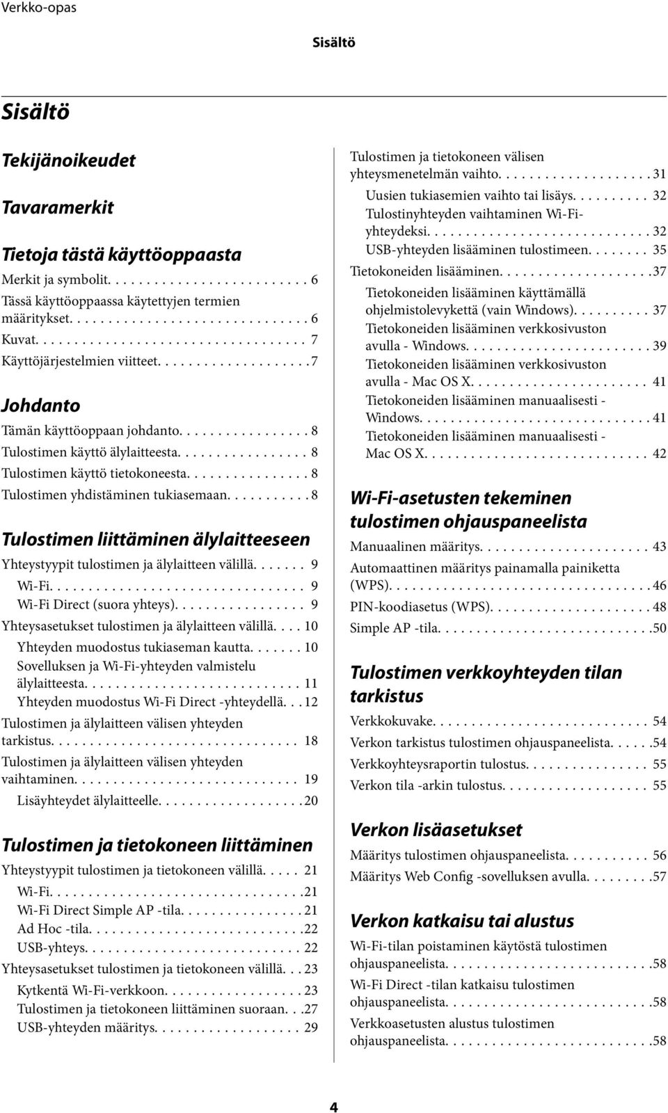 ..8 Tulostimen liittäminen älylaitteeseen Yhteystyypit tulostimen ja älylaitteen välillä....... 9 Wi-Fi... 9 Wi-Fi Direct (suora yhteys)... 9 Yhteysasetukset tulostimen ja älylaitteen välillä.