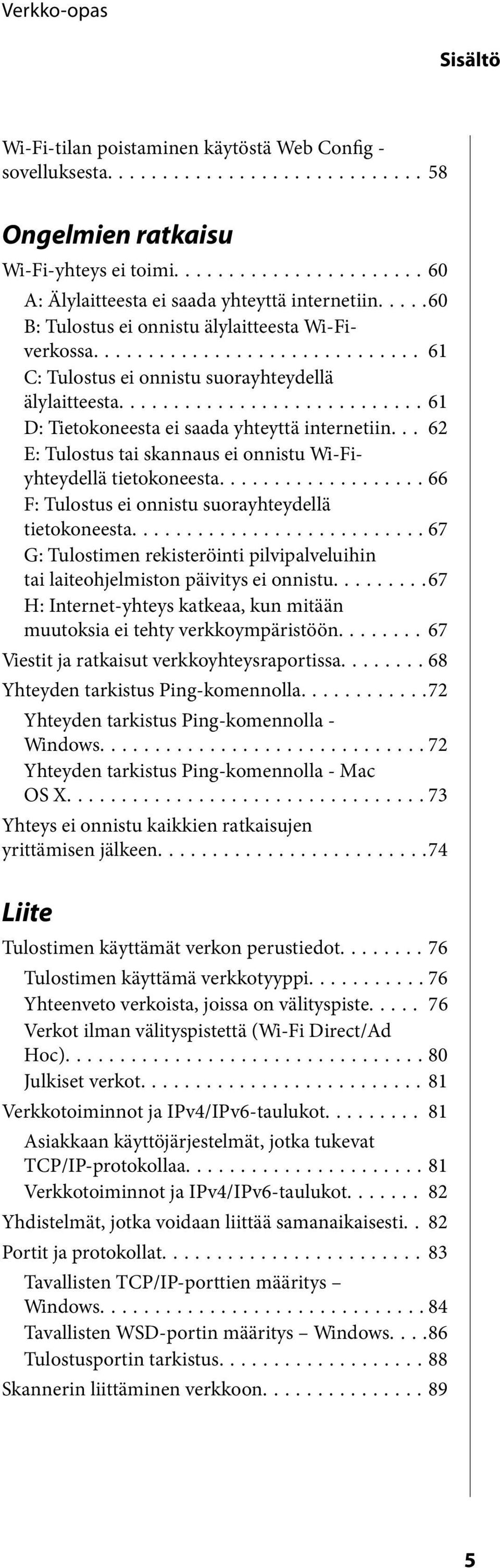 .. 62 E: Tulostus tai skannaus ei onnistu Wi-Fiyhteydellä tietokoneesta...66 F: Tulostus ei onnistu suorayhteydellä tietokoneesta.