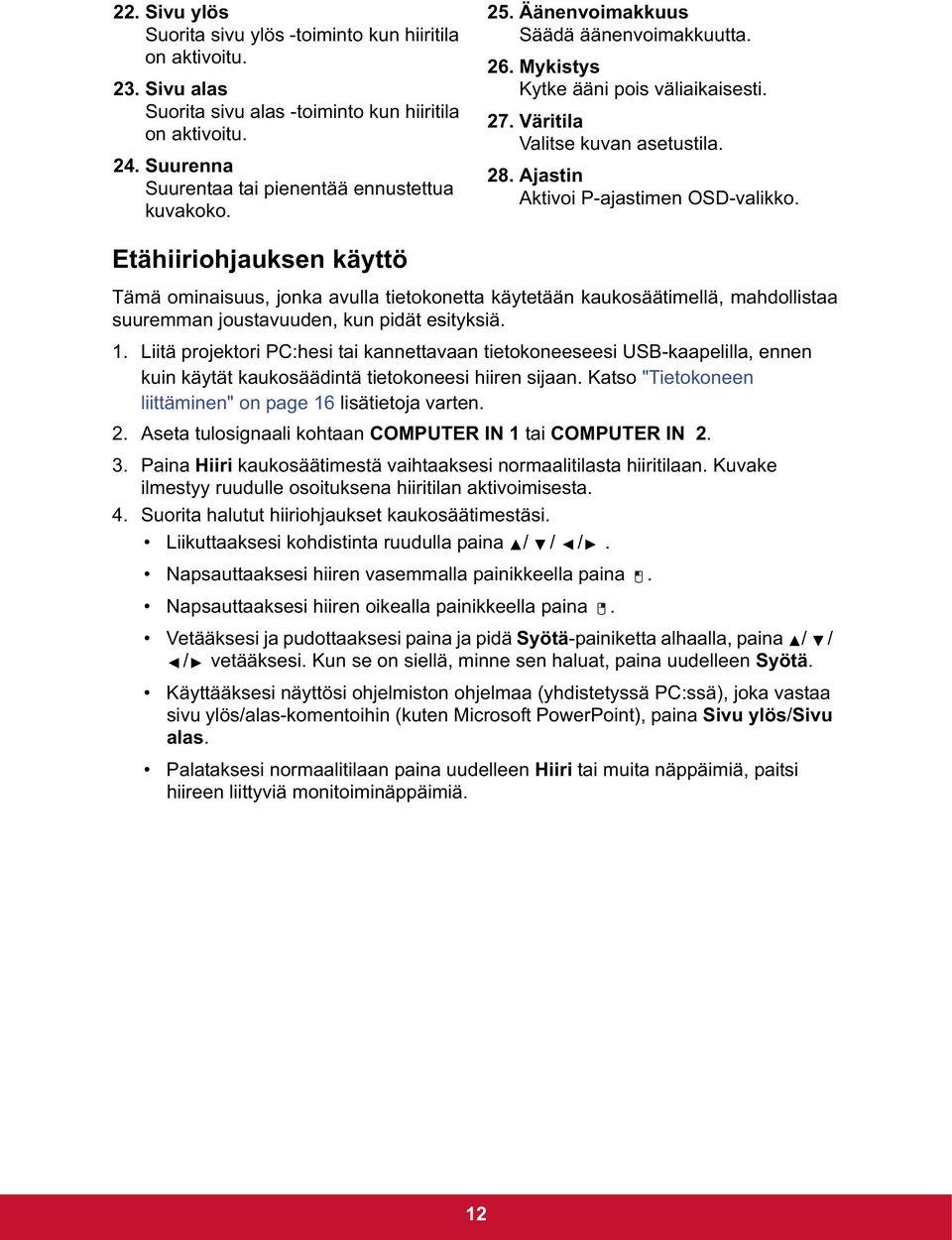 Etähiiriohjauksen käyttö Tämä ominaisuus, jonka avulla tietokonetta käytetään kaukosäätimellä, mahdollistaa suuremman joustavuuden, kun pidät esityksiä. 1.