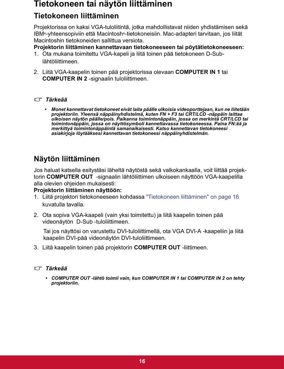 Ota mukana toimitettu VGA-kapeli ja liitä toinen pää tietokoneen D-Sublähtöliittimeen. 2. Liitä VGA-kaapelin toinen pää projektorissa olevaan COMPUTER IN 1 tai COMPUTER IN 2 -signaalin tuloliittimeen.