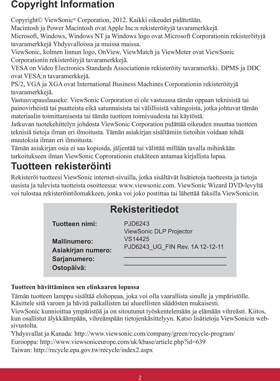 teknisiä tietoja ilman eri ilmoitusta. Tämän asiakirjan sisältämiin tietoihin voidaan tehdä muutoksia ilman eri ilmoitusta.