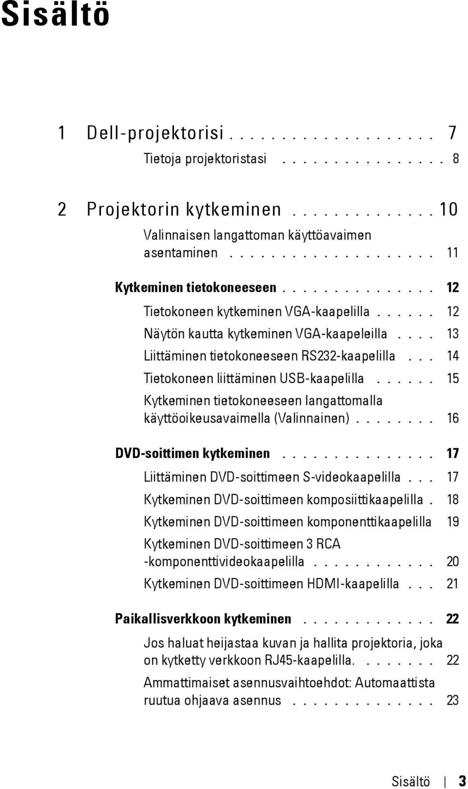 ... 13 Liittäminen tietokoneeseen RS232-kaapelilla... 14 Tietokoneen liittäminen USB-kaapelilla...... 15 Kytkeminen tietokoneeseen langattomalla käyttöoikeusavaimella (Valinnainen).