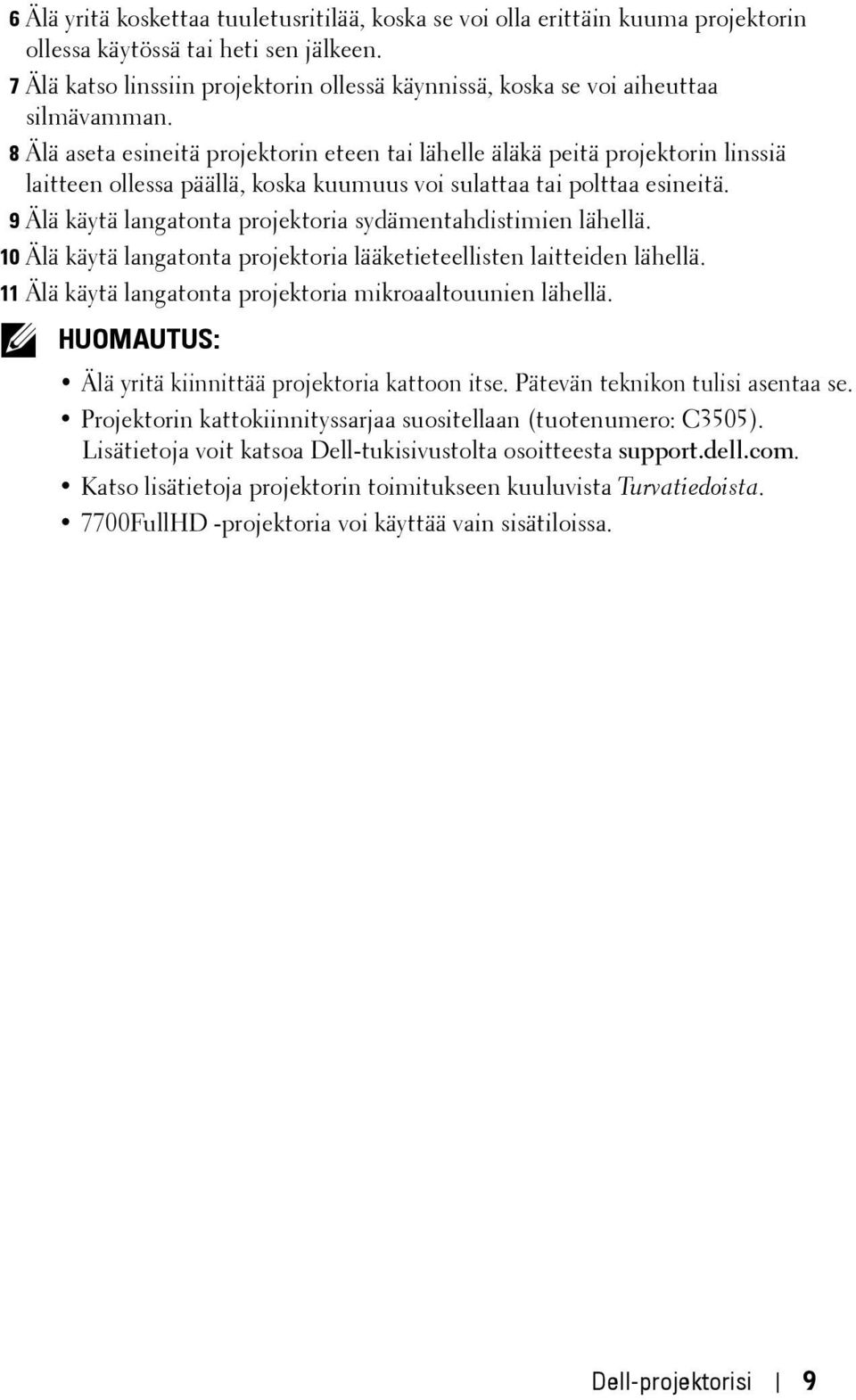 8 Älä aseta esineitä projektorin eteen tai lähelle äläkä peitä projektorin linssiä laitteen ollessa päällä, koska kuumuus voi sulattaa tai polttaa esineitä.