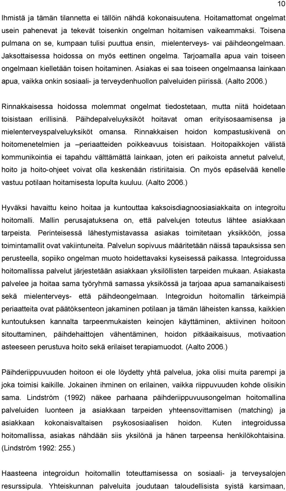 Tarjoamalla apua vain toiseen ongelmaan kielletään toisen hoitaminen. Asiakas ei saa toiseen ongelmaansa lainkaan apua, vaikka onkin sosiaali- ja terveydenhuollon palveluiden piirissä. (Aalto 2006.