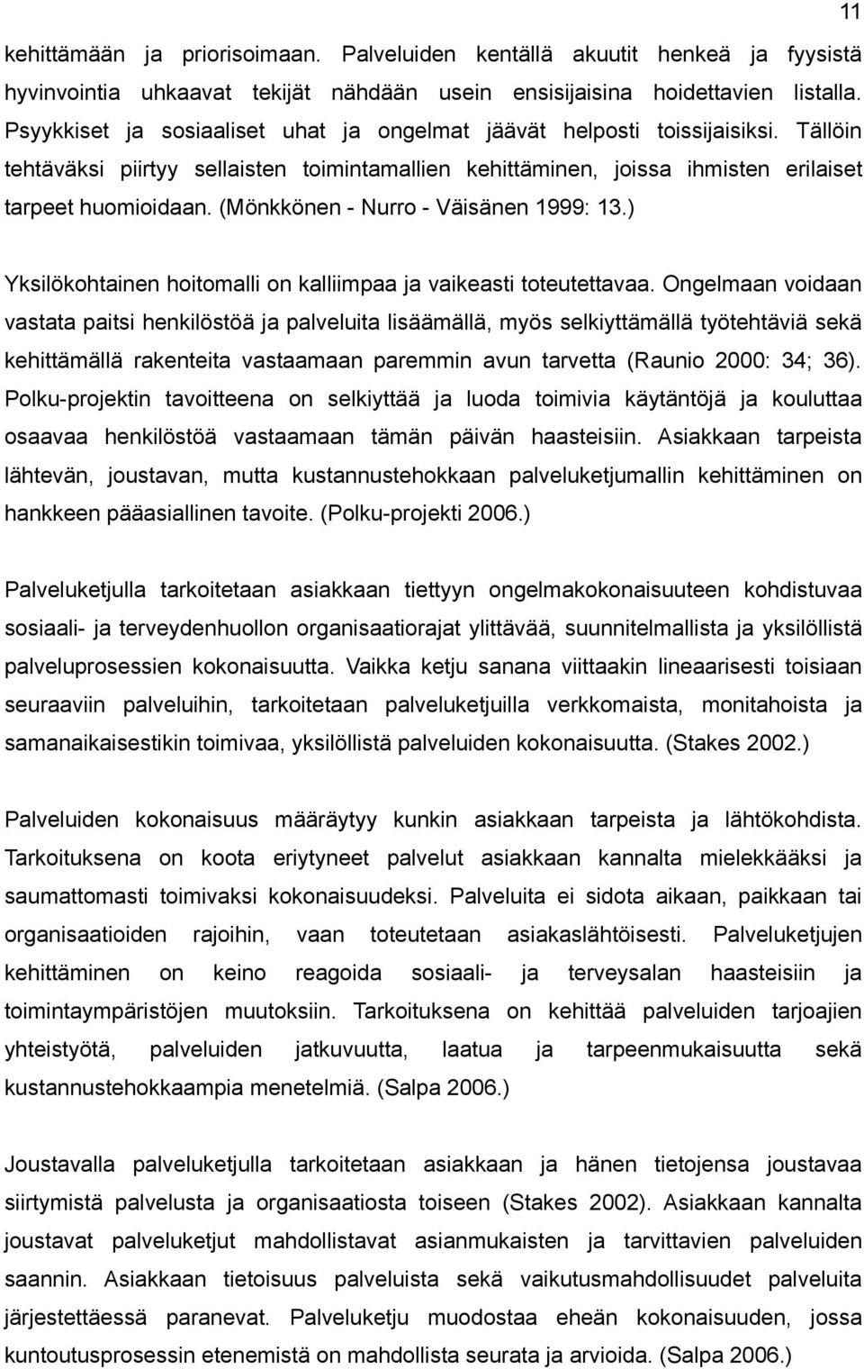 (Mönkkönen - Nurro - Väisänen 1999: 13.) Yksilökohtainen hoitomalli on kalliimpaa ja vaikeasti toteutettavaa.