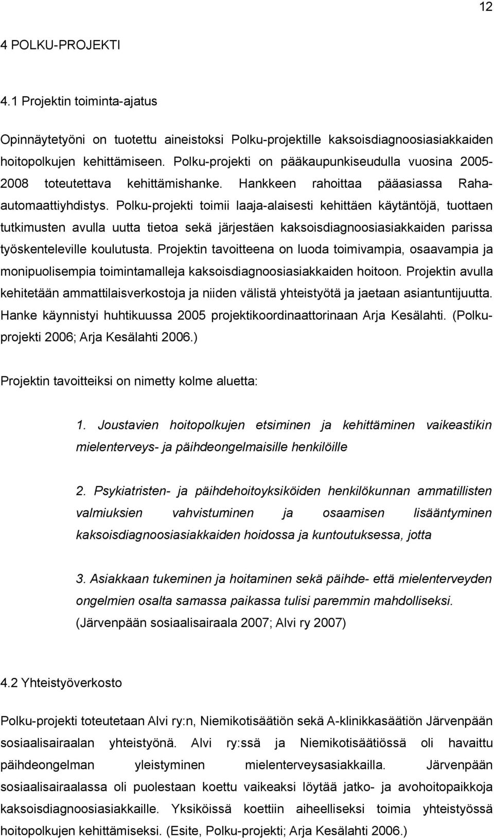 Polku-projekti toimii laaja-alaisesti kehittäen käytäntöjä, tuottaen tutkimusten avulla uutta tietoa sekä järjestäen kaksoisdiagnoosiasiakkaiden parissa työskenteleville koulutusta.