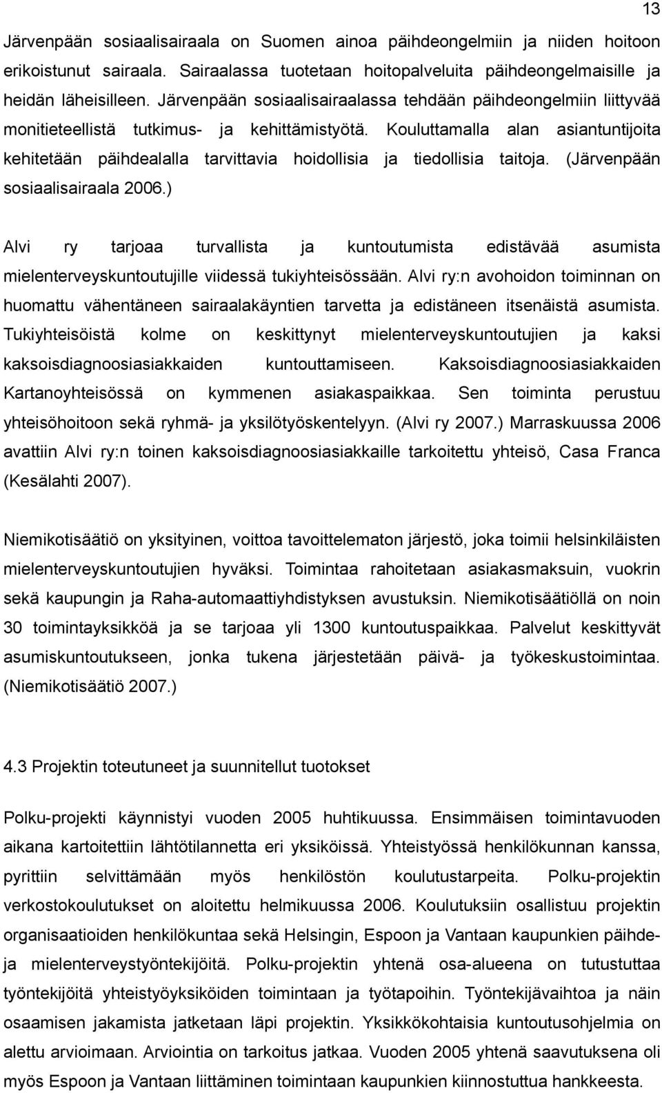 Kouluttamalla alan asiantuntijoita kehitetään päihdealalla tarvittavia hoidollisia ja tiedollisia taitoja. (Järvenpään sosiaalisairaala 2006.