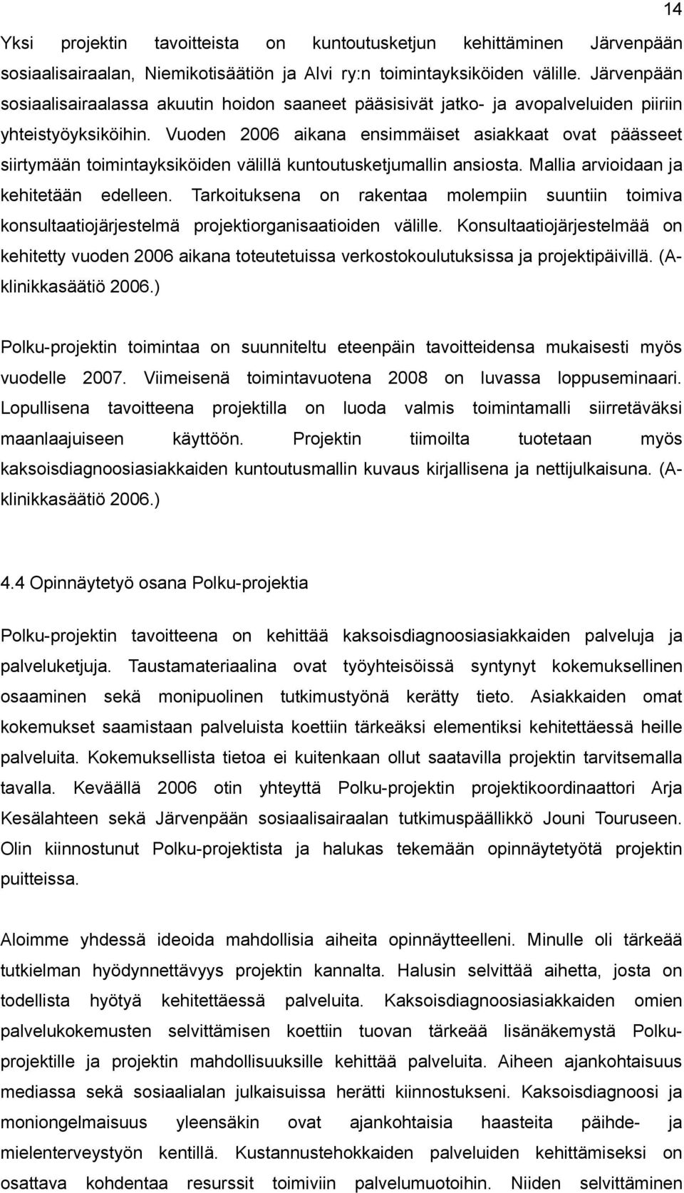 Vuoden 2006 aikana ensimmäiset asiakkaat ovat päässeet siirtymään toimintayksiköiden välillä kuntoutusketjumallin ansiosta. Mallia arvioidaan ja kehitetään edelleen.