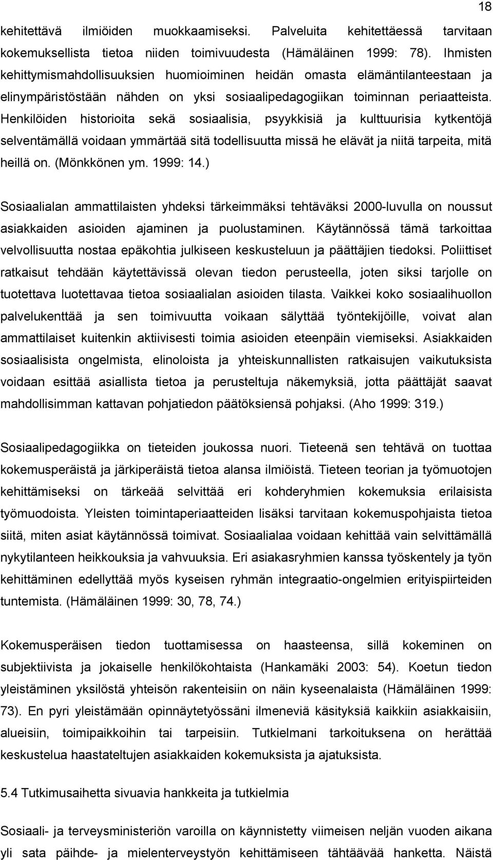 Henkilöiden historioita sekä sosiaalisia, psyykkisiä ja kulttuurisia kytkentöjä selventämällä voidaan ymmärtää sitä todellisuutta missä he elävät ja niitä tarpeita, mitä heillä on. (Mönkkönen ym.