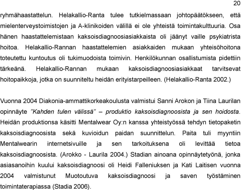 Helakallio-Rannan haastattelemien asiakkaiden mukaan yhteisöhoitona toteutettu kuntoutus oli tukimuodoista toimivin. Henkilökunnan osallistumista pidettiin tärkeänä.