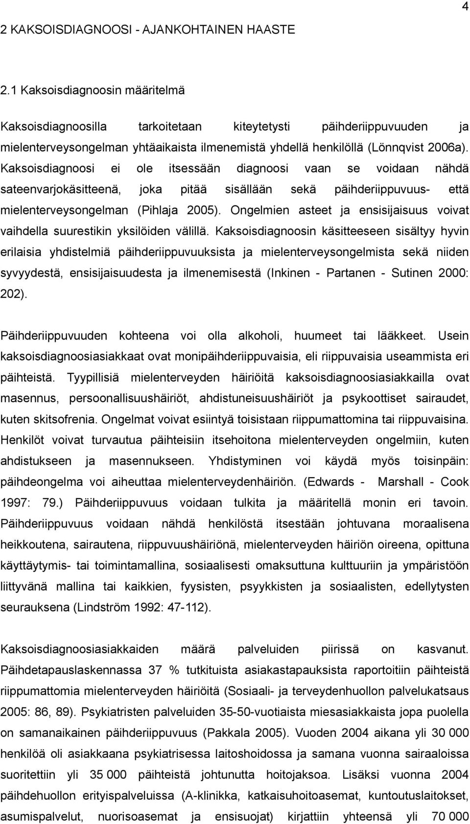 Kaksoisdiagnoosi ei ole itsessään diagnoosi vaan se voidaan nähdä sateenvarjokäsitteenä, joka pitää sisällään sekä päihderiippuvuus- että mielenterveysongelman (Pihlaja 2005).