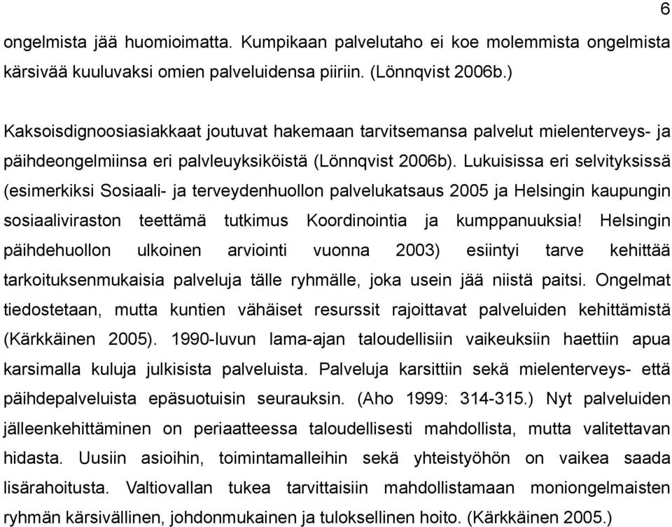 Lukuisissa eri selvityksissä (esimerkiksi Sosiaali- ja terveydenhuollon palvelukatsaus 2005 ja Helsingin kaupungin sosiaaliviraston teettämä tutkimus Koordinointia ja kumppanuuksia!