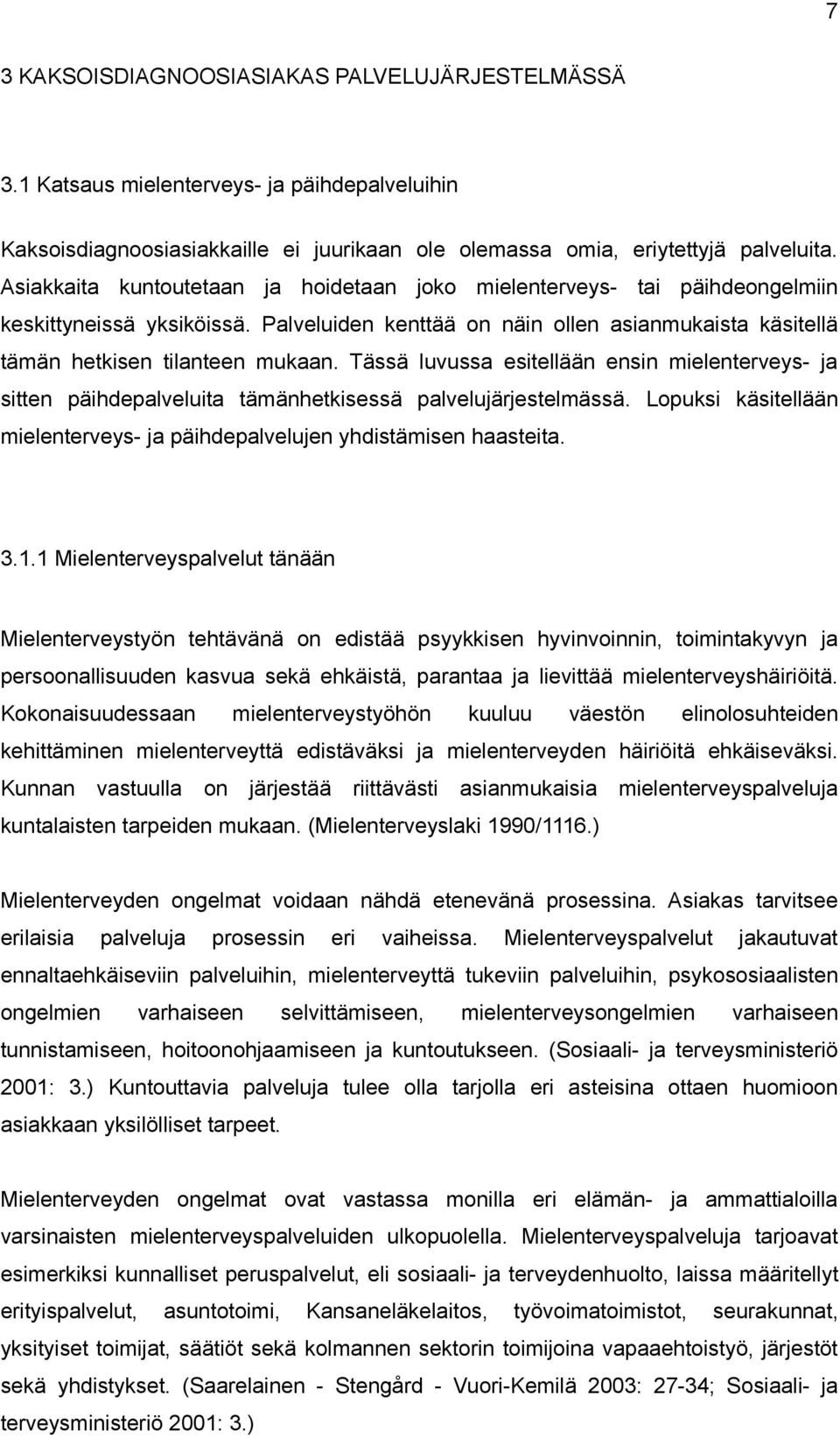 Tässä luvussa esitellään ensin mielenterveys- ja sitten päihdepalveluita tämänhetkisessä palvelujärjestelmässä. Lopuksi käsitellään mielenterveys- ja päihdepalvelujen yhdistämisen haasteita. 3.1.