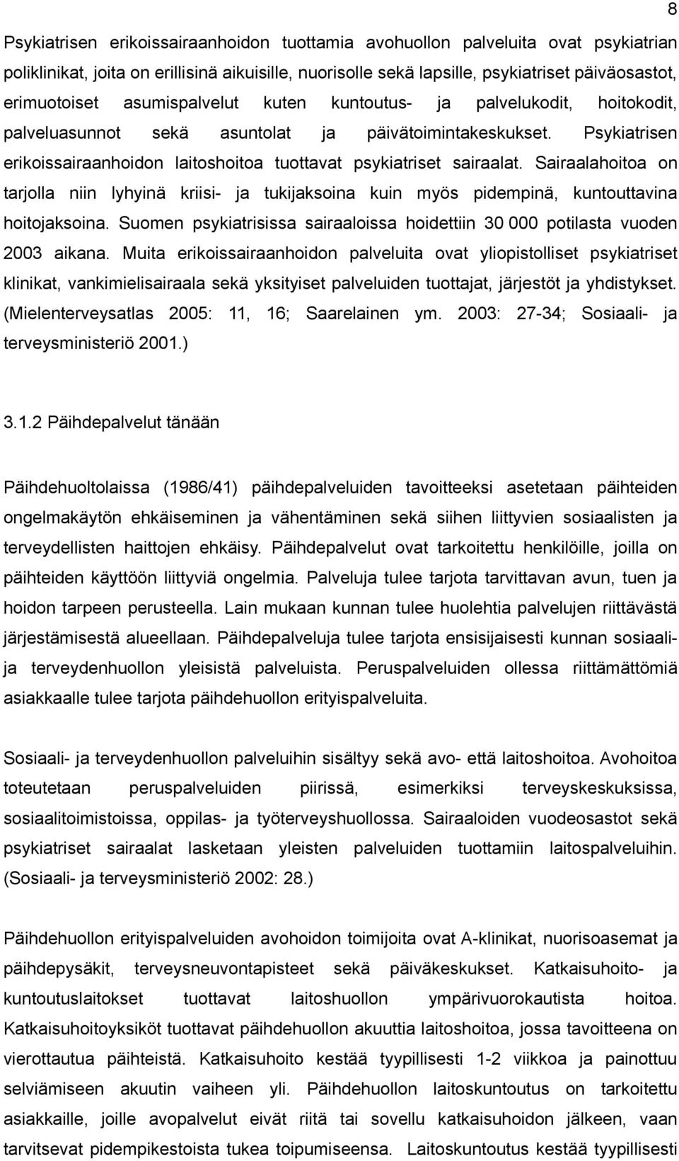 Sairaalahoitoa on tarjolla niin lyhyinä kriisi- ja tukijaksoina kuin myös pidempinä, kuntouttavina hoitojaksoina. Suomen psykiatrisissa sairaaloissa hoidettiin 30 000 potilasta vuoden 2003 aikana.