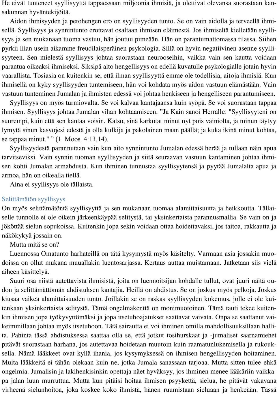 Hän on parantumattomassa tilassa. Siihen pyrkii liian usein aikamme freudilaisperäinen psykologia. Sillä on hyvin negatiivinen asenne syyllisyyteen.