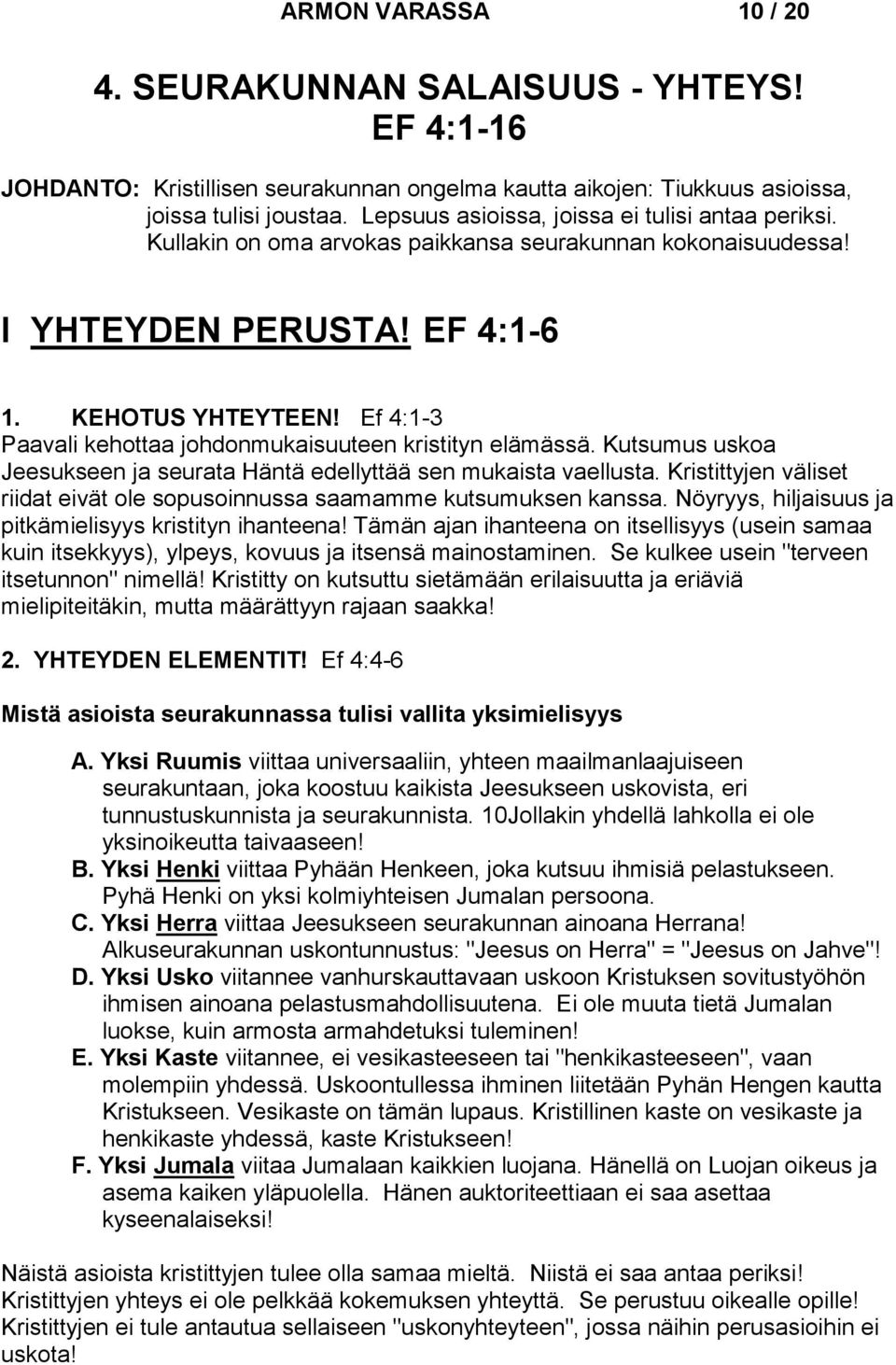 Ef 4:1-3 Paavali kehottaa johdonmukaisuuteen kristityn elämässä. Kutsumus uskoa Jeesukseen ja seurata Häntä edellyttää sen mukaista vaellusta.