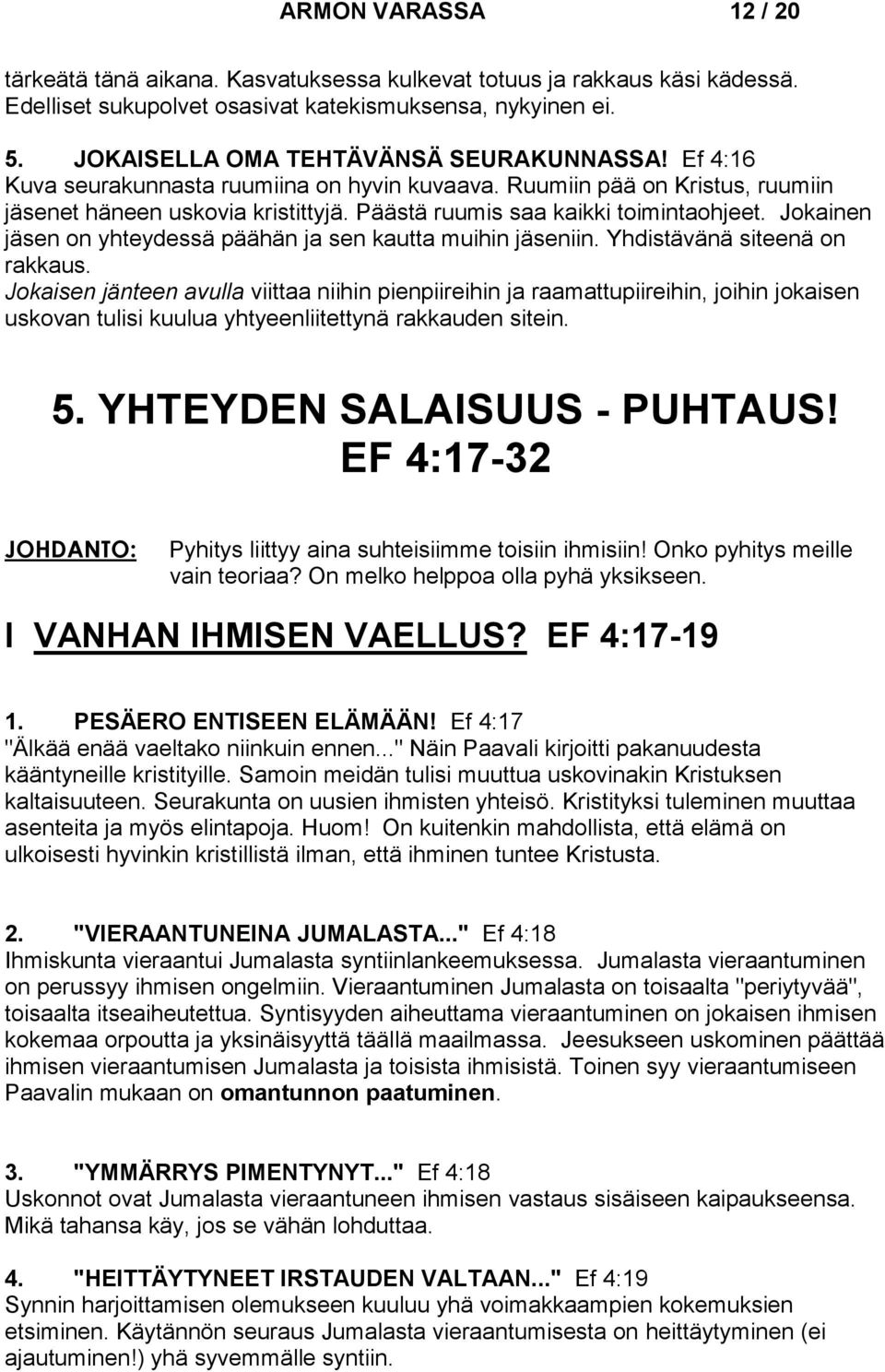 Päästä ruumis saa kaikki toimintaohjeet. Jokainen jäsen on yhteydessä päähän ja sen kautta muihin jäseniin. Yhdistävänä siteenä on rakkaus.