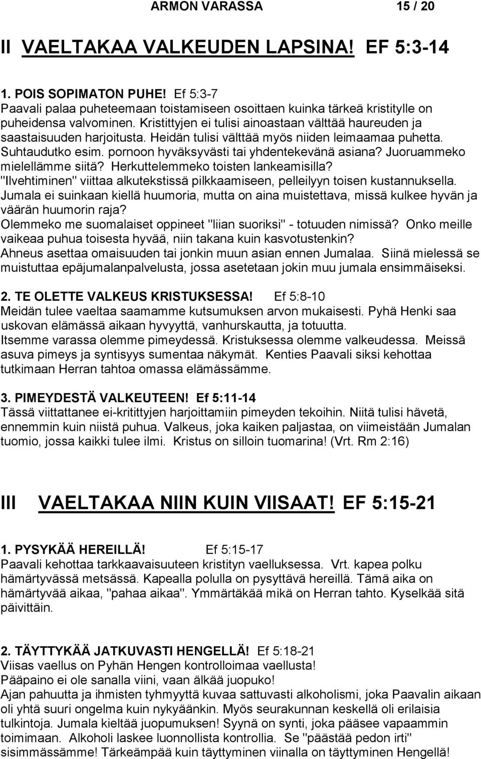 Juoruammeko mielellämme siitä? Herkuttelemmeko toisten lankeamisilla? "Ilvehtiminen" viittaa alkutekstissä pilkkaamiseen, pelleilyyn toisen kustannuksella.