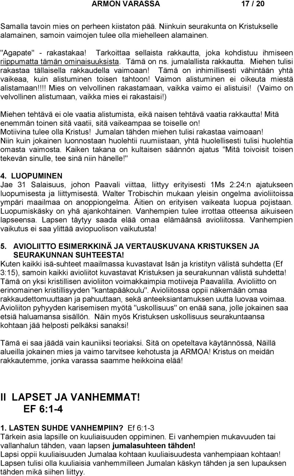 Tämä on inhimillisesti vähintään yhtä vaikeaa, kuin alistuminen toisen tahtoon! Vaimon alistuminen ei oikeuta miestä alistamaan!!!! Mies on velvollinen rakastamaan, vaikka vaimo ei alistuisi!