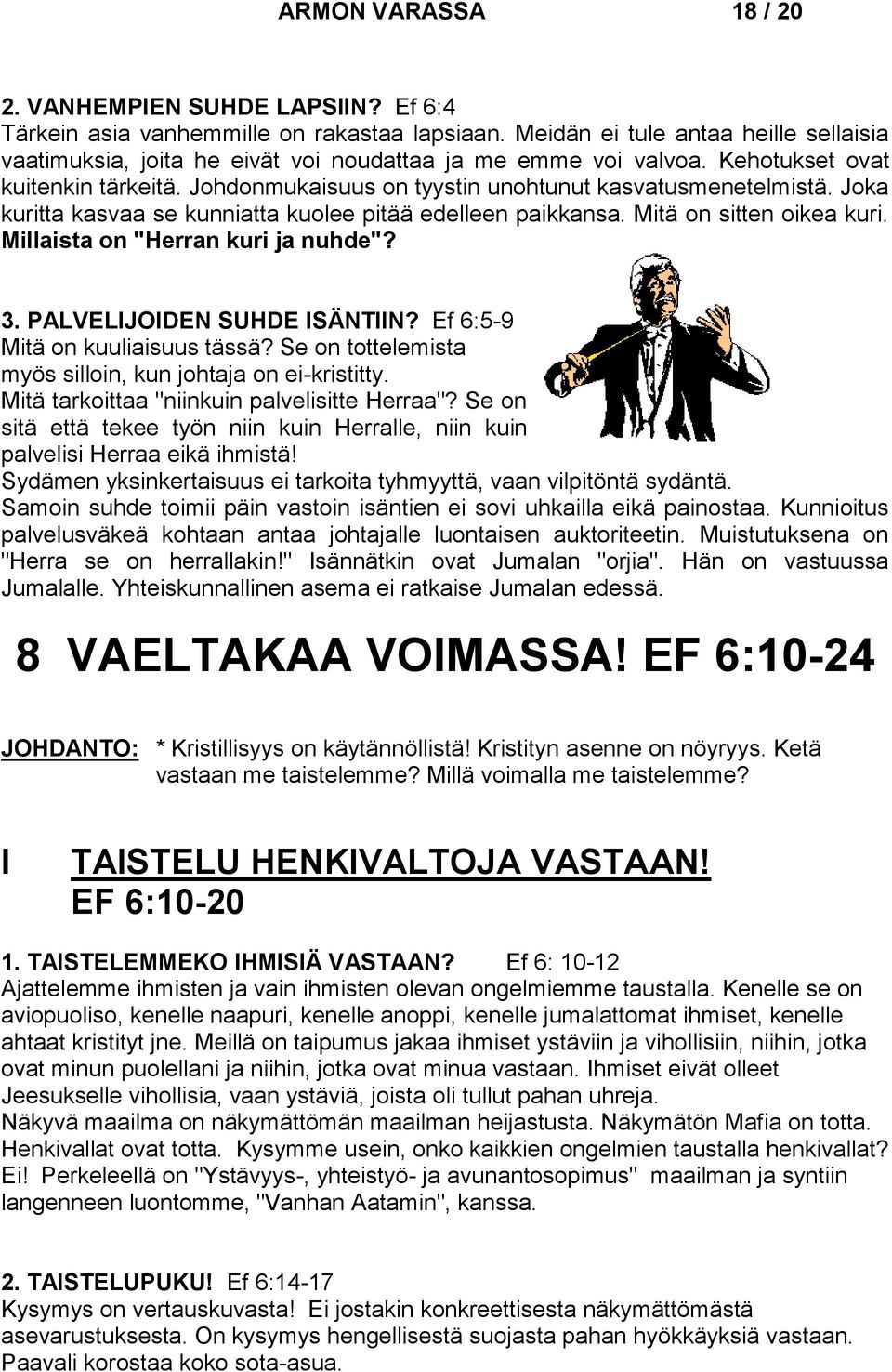 Joka kuritta kasvaa se kunniatta kuolee pitää edelleen paikkansa. Mitä on sitten oikea kuri. Millaista on "Herran kuri ja nuhde"? 3. PALVELIJOIDEN SUHDE ISÄNTIIN? Ef 6:5-9 Mitä on kuuliaisuus tässä?