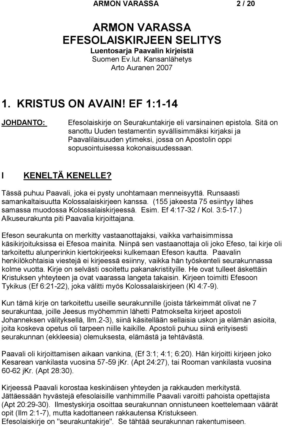 Sitä on sanottu Uuden testamentin syvällisimmäksi kirjaksi ja Paavalilaisuuden ytimeksi, jossa on Apostolin oppi sopusointuisessa kokonaisuudessaan. I KENELTÄ KENELLE?