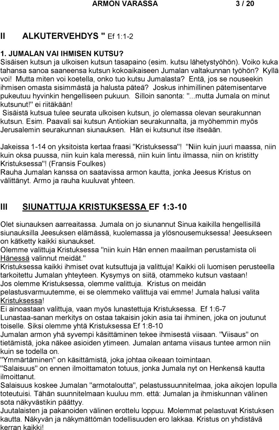 Entä, jos se nouseekin ihmisen omasta sisimmästä ja halusta päteä? Joskus inhimillinen pätemisentarve pukeutuu hyvinkin hengelliseen pukuun. Silloin sanonta: "...mutta Jumala on minut kutsunut!