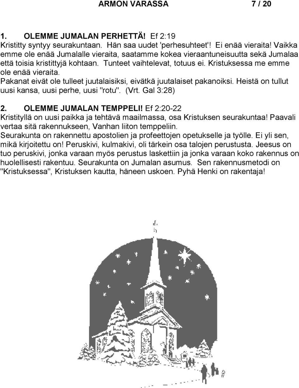 Pakanat eivät ole tulleet juutalaisiksi, eivätkä juutalaiset pakanoiksi. Heistä on tullut uusi kansa, uusi perhe, uusi "rotu". (Vrt. Gal 3:28) 2. OLEMME JUMALAN TEMPPELI!