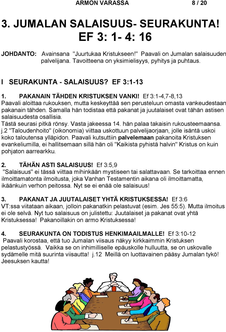 Ef 3:1-4,7-8,13 Paavali aloittaa rukouksen, mutta keskeyttää sen perusteluun omasta vankeudestaan pakanain tähden.