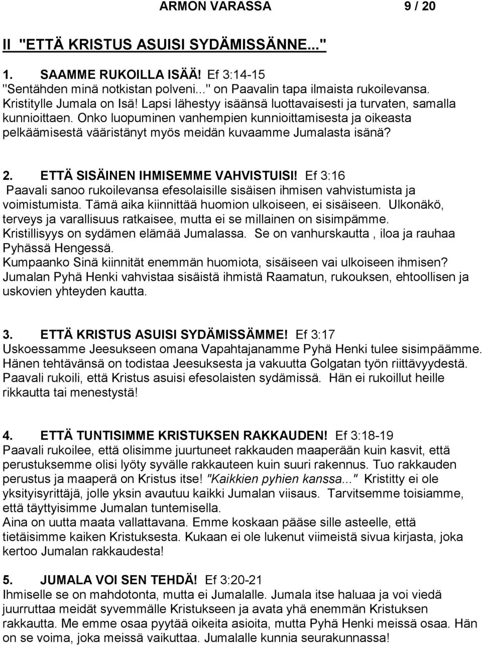 Onko luopuminen vanhempien kunnioittamisesta ja oikeasta pelkäämisestä vääristänyt myös meidän kuvaamme Jumalasta isänä? 2. ETTÄ SISÄINEN IHMISEMME VAHVISTUISI!