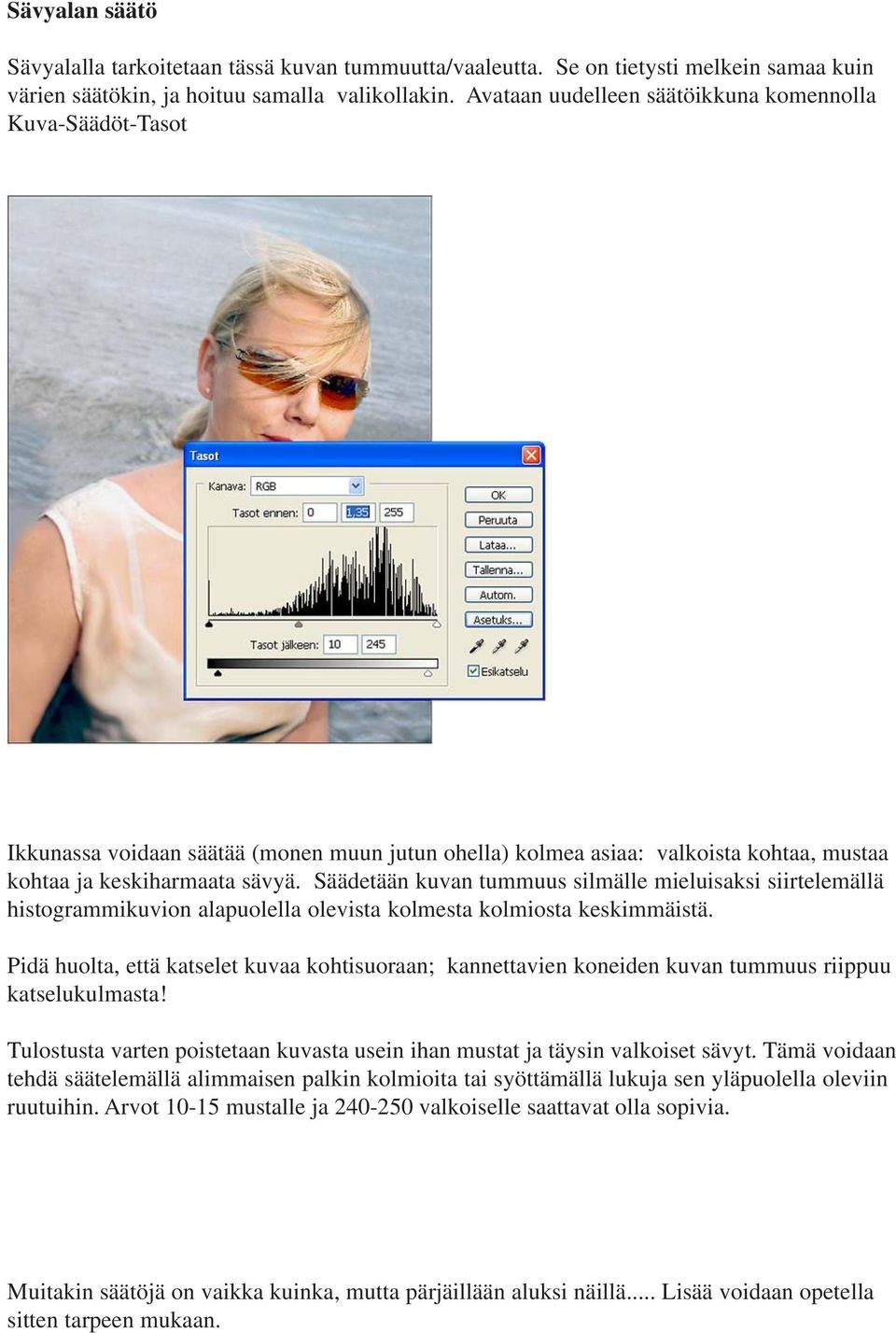 Säädetään kuvan tummuus silmälle mieluisaksi siirtelemällä histogrammikuvion alapuolella olevista kolmesta kolmiosta keskimmäistä.