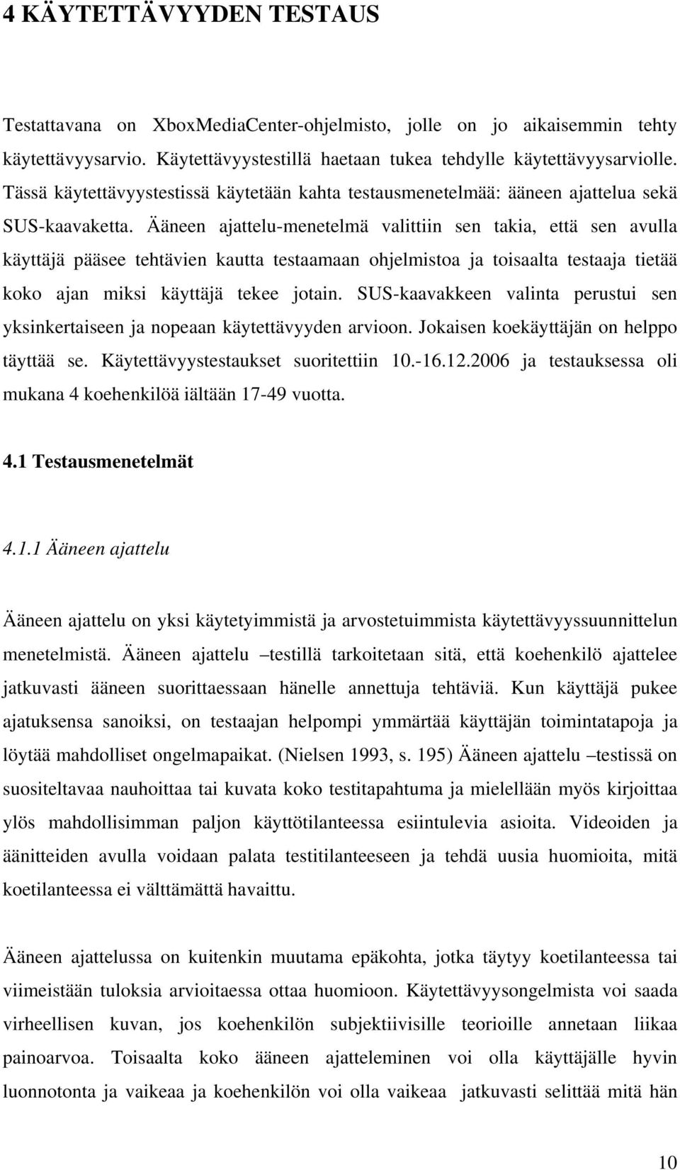 Ääneen ajattelu-menetelmä valittiin sen takia, että sen avulla käyttäjä pääsee tehtävien kautta testaamaan ohjelmistoa ja toisaalta testaaja tietää koko ajan miksi käyttäjä tekee jotain.