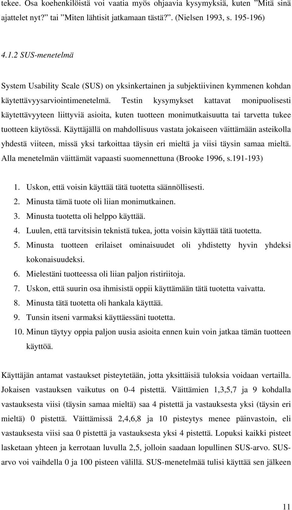 Testin kysymykset kattavat monipuolisesti käytettävyyteen liittyviä asioita, kuten tuotteen monimutkaisuutta tai tarvetta tukee tuotteen käytössä.