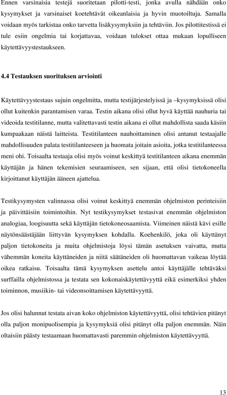 Jos pilottitestissä ei tule esiin ongelmia tai korjattavaa, voidaan tulokset ottaa mukaan lopulliseen käytettävyystestaukseen. 4.