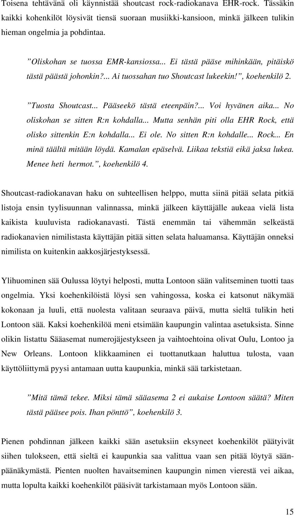 ... Voi hyvänen aika... No oliskohan se sitten R:n kohdalla... Mutta senhän piti olla EHR Rock, että olisko sittenkin E:n kohdalla... Ei ole. No sitten R:n kohdalle... Rock... En minä täältä mitään löydä.