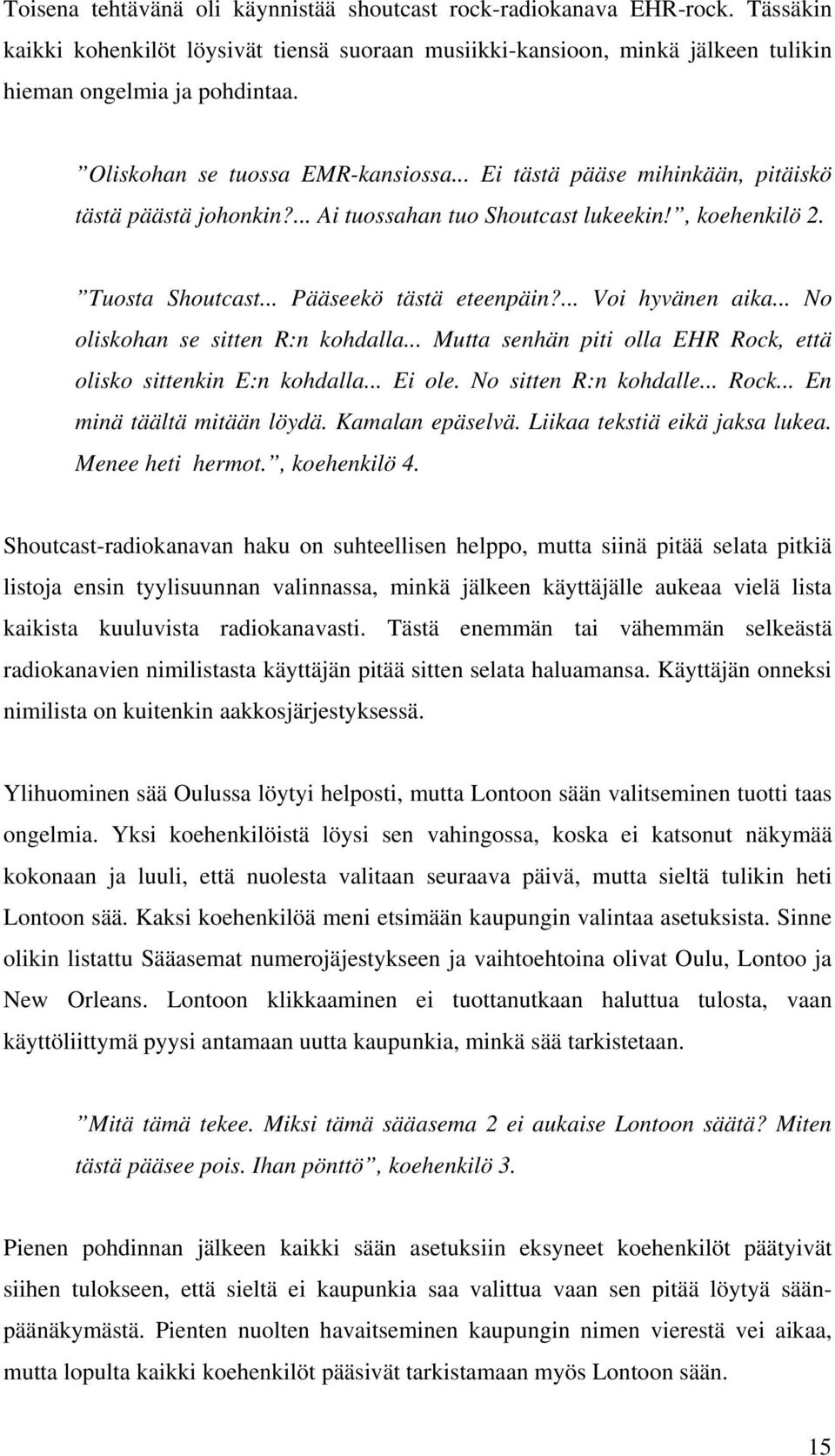 ... Voi hyvänen aika... No oliskohan se sitten R:n kohdalla... Mutta senhän piti olla EHR Rock, että olisko sittenkin E:n kohdalla... Ei ole. No sitten R:n kohdalle... Rock... En minä täältä mitään löydä.