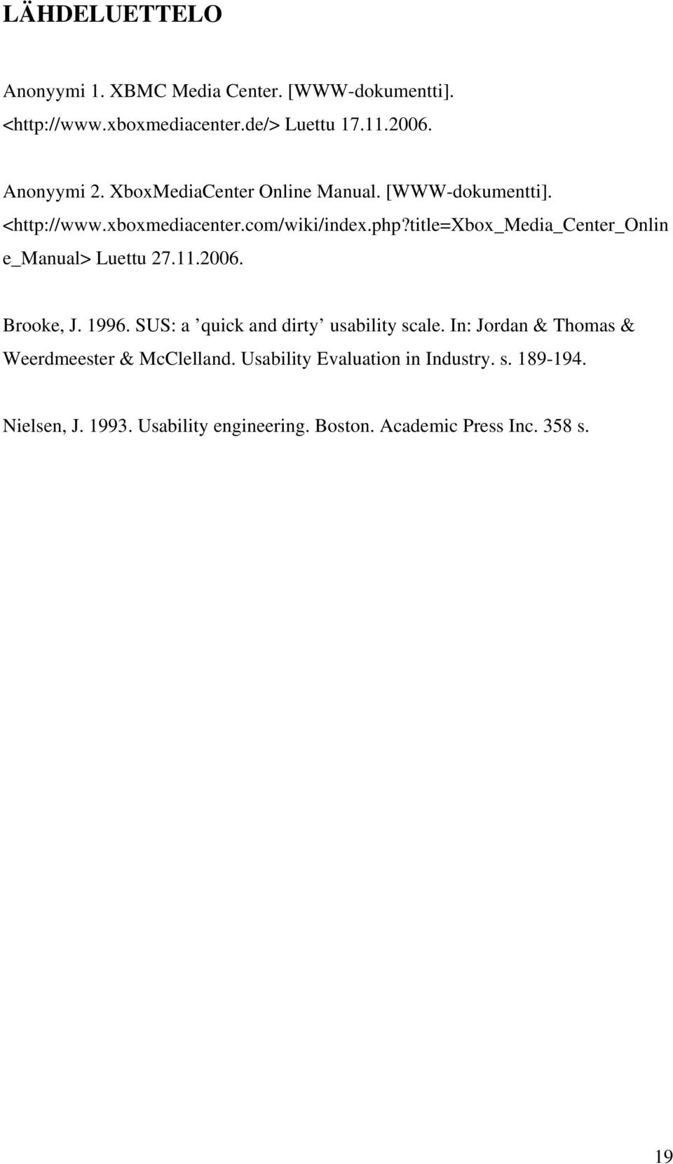 title=xbox_media_center_onlin e_manual> Luettu 27.11.2006. Brooke, J. 1996. SUS: a quick and dirty usability scale.