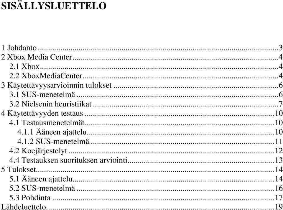 ..7 4 Käytettävyyden testaus...10 4.1 Testausmenetelmät...10 4.1.1 Ääneen ajattelu...10 4.1.2 SUS-menetelmä...11 4.