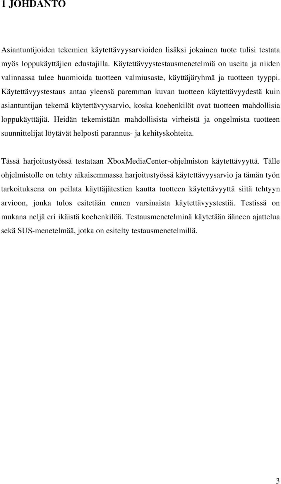 Käytettävyystestaus antaa yleensä paremman kuvan tuotteen käytettävyydestä kuin asiantuntijan tekemä käytettävyysarvio, koska koehenkilöt ovat tuotteen mahdollisia loppukäyttäjiä.