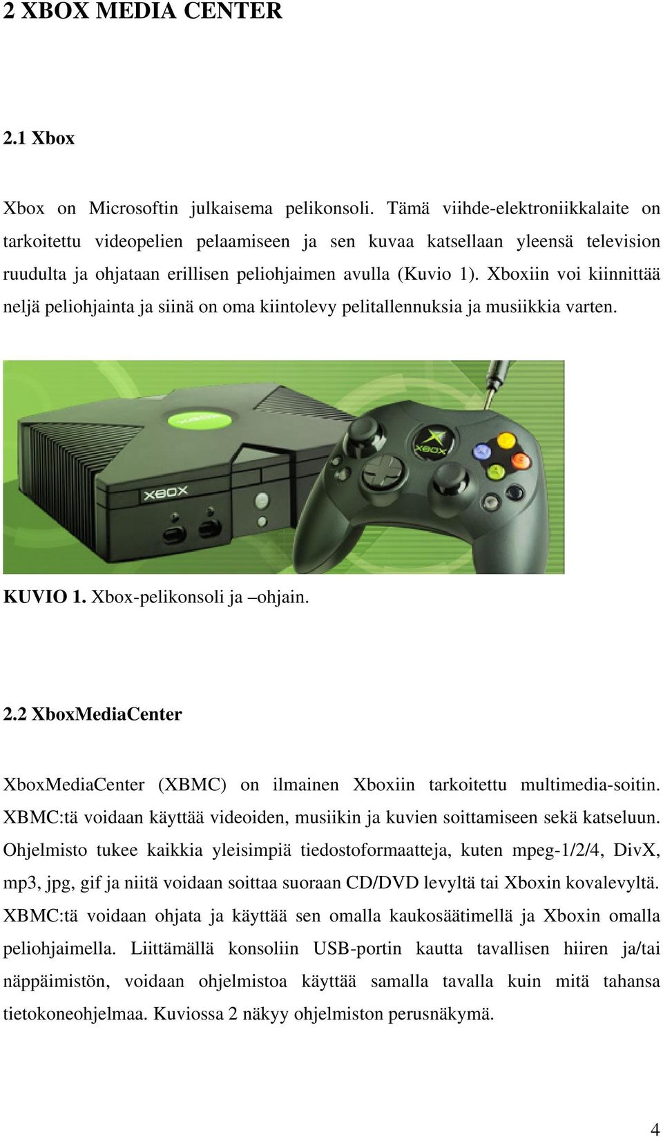 Xboxiin voi kiinnittää neljä peliohjainta ja siinä on oma kiintolevy pelitallennuksia ja musiikkia varten. KUVIO 1. Xbox-pelikonsoli ja ohjain. 2.