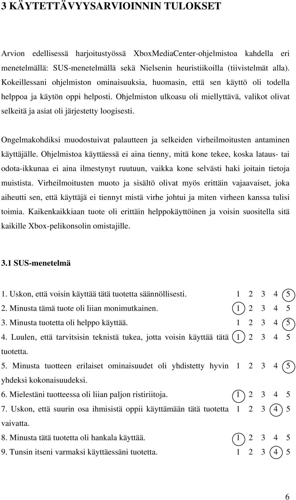 Ohjelmiston ulkoasu oli miellyttävä, valikot olivat selkeitä ja asiat oli järjestetty loogisesti. Ongelmakohdiksi muodostuivat palautteen ja selkeiden virheilmoitusten antaminen käyttäjälle.