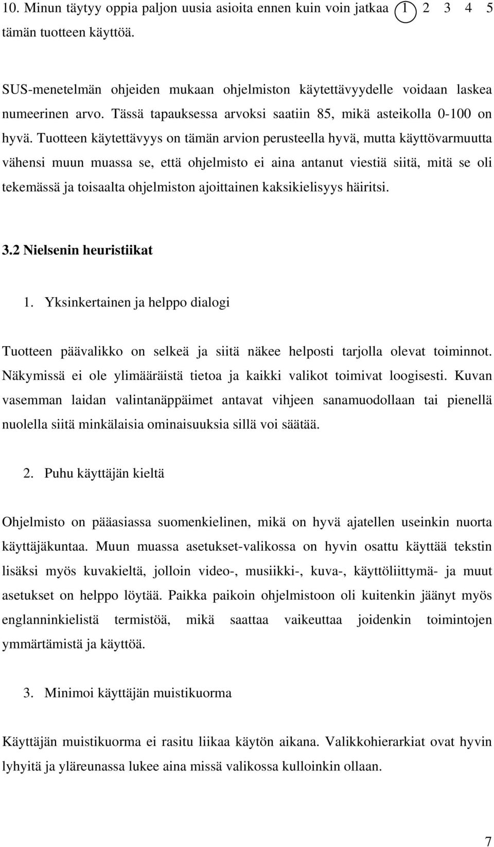 Tuotteen käytettävyys on tämän arvion perusteella hyvä, mutta käyttövarmuutta vähensi muun muassa se, että ohjelmisto ei aina antanut viestiä siitä, mitä se oli tekemässä ja toisaalta ohjelmiston